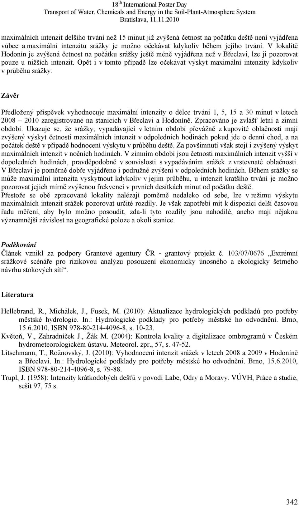 Opět i v tomto případě lze očekávat výskyt maximální intenzity kdykoliv v průběhu srážky.