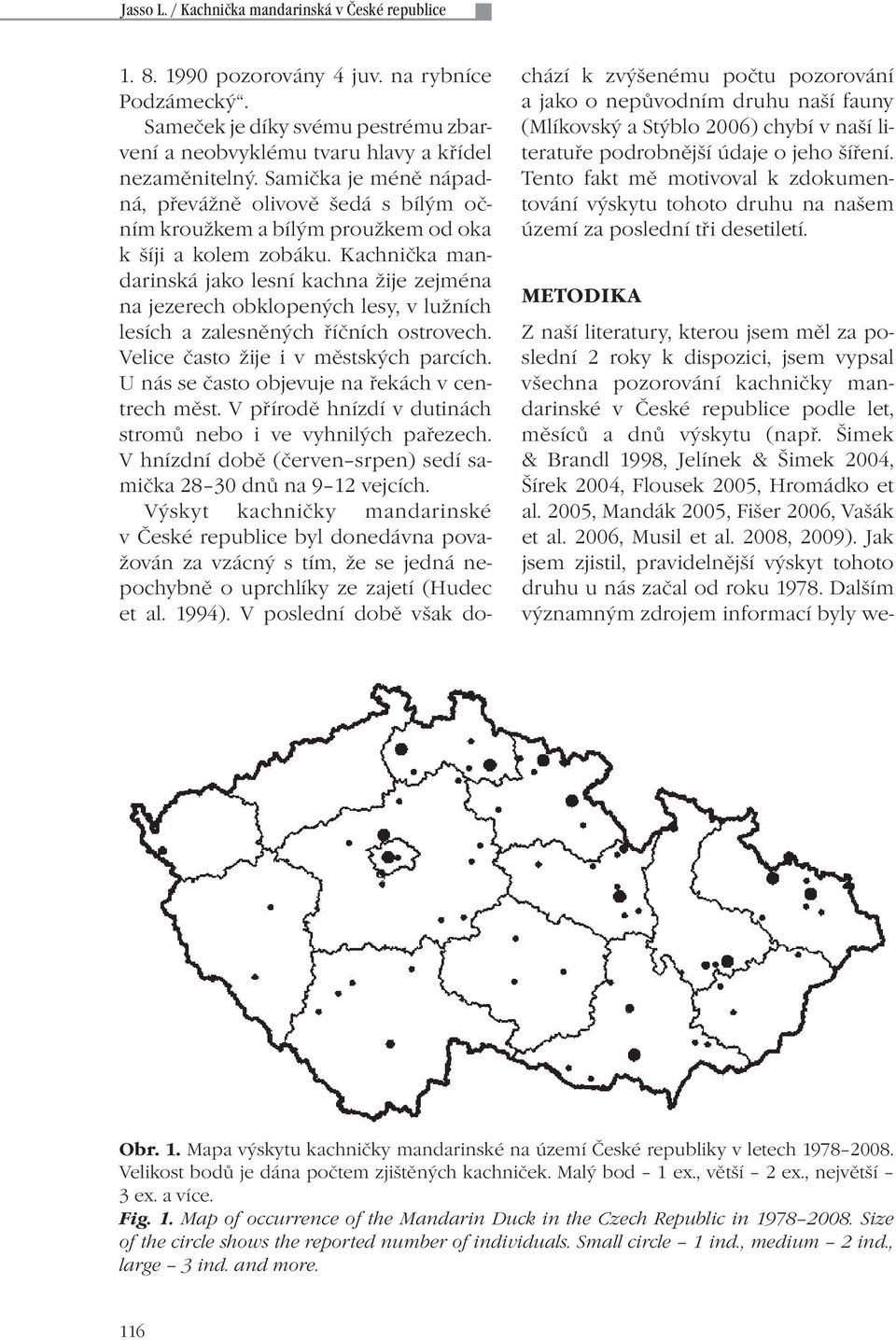 Kachnička mandarinská jako lesní kachna žije zejména na jezerech obklopených lesy, v lužních lesích a zalesněných říčních ostrovech. Velice často žije i v městských parcích.