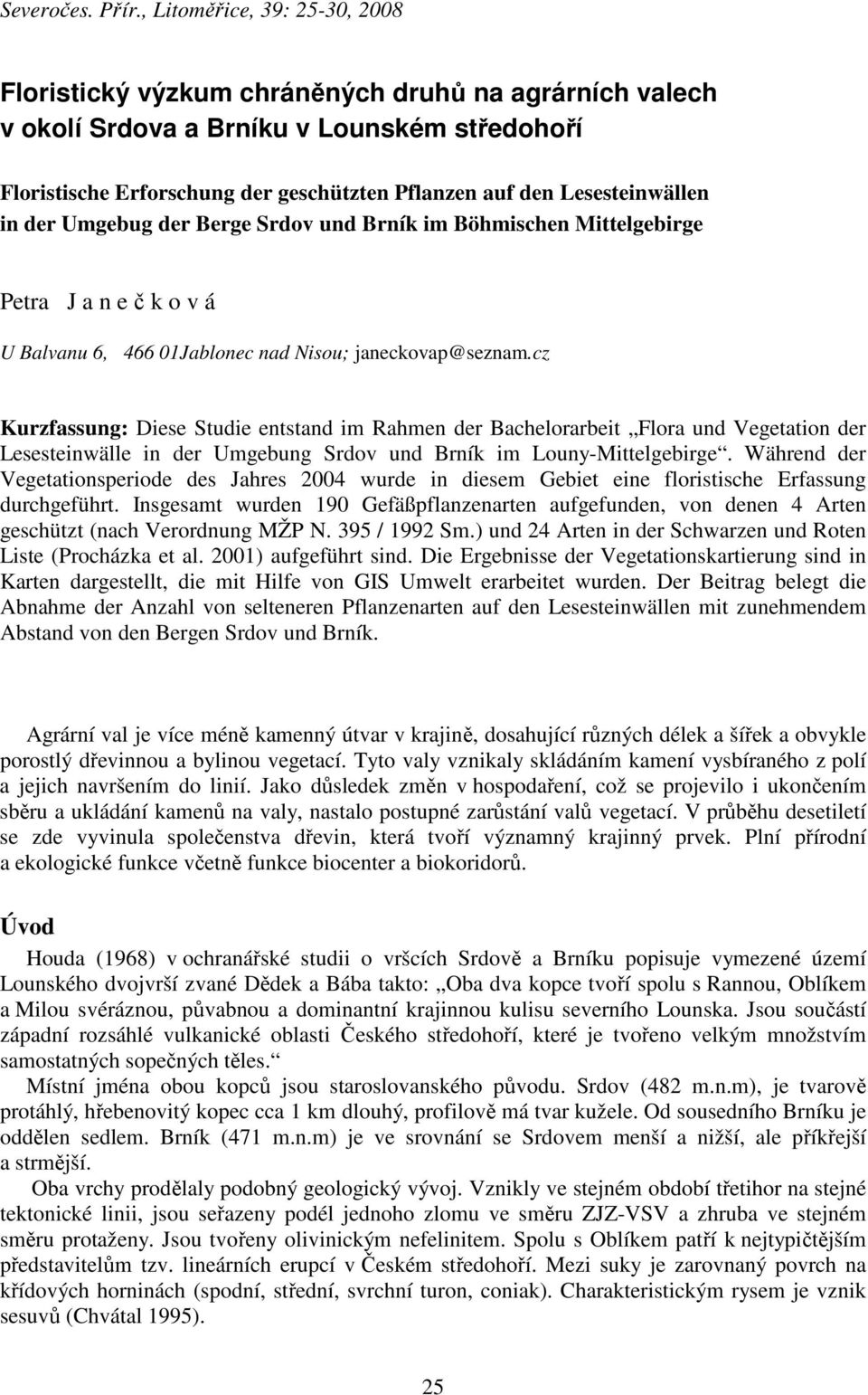 Lesesteinwällen in der Umgebug der Berge Srdov und Brník im Böhmischen Mittelgebirge Petra J a n e č k o v á U Balvanu 6, 466 01Jablonec nad Nisou; janeckovap@seznam.