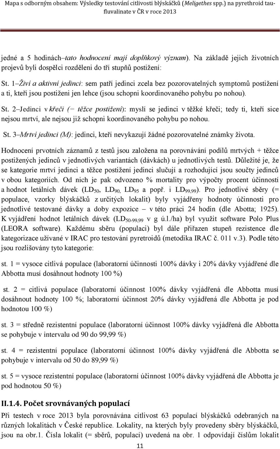 2 Jedinci v křeči (= těžce postižení): myslí se jedinci v těžké křeči; tedy ti, kteří sice nejsou mrtví, ale nejsou již schopni koordinovaného pohybu po nohou. St.