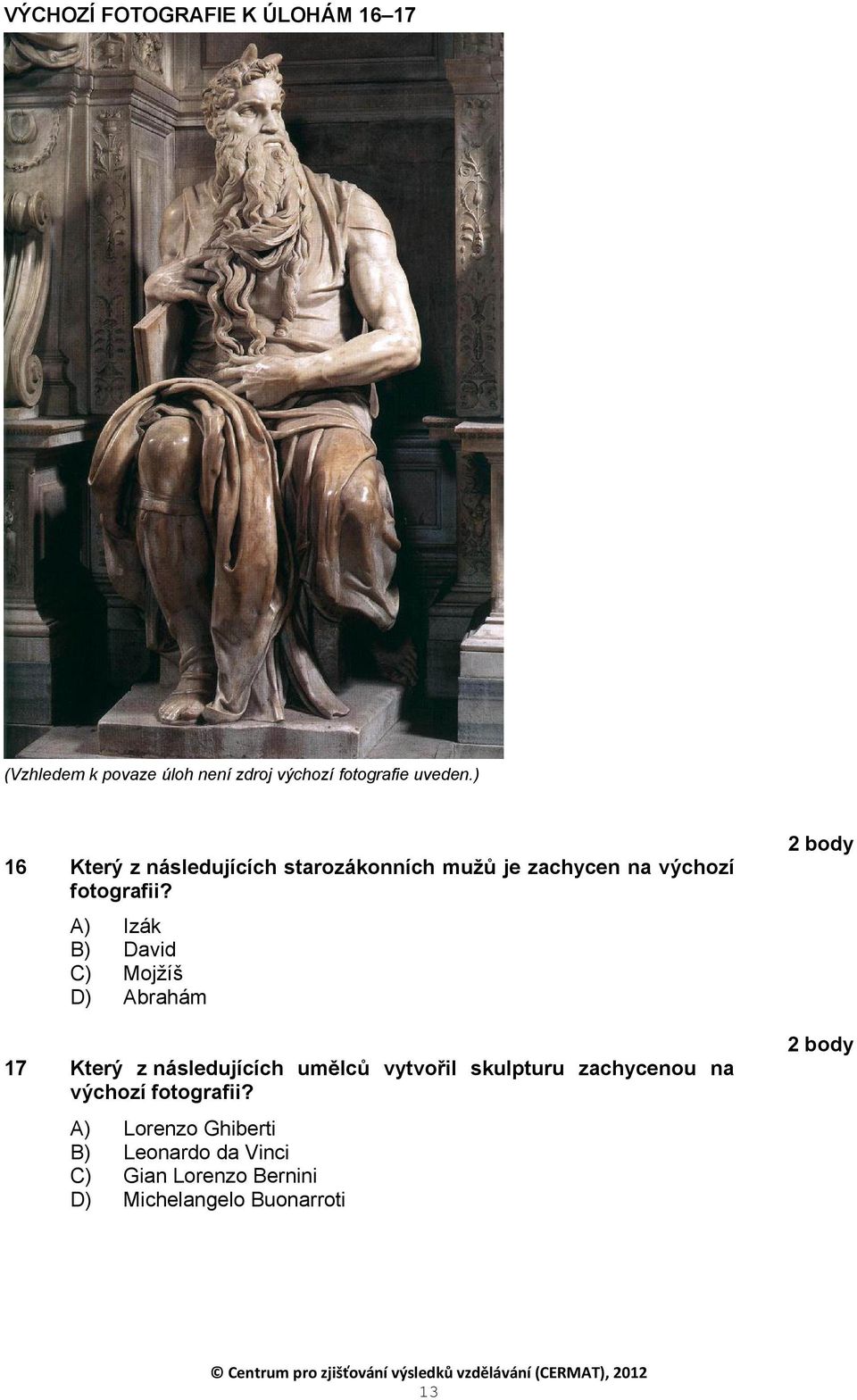 A) Izák B) David C) Mojžíš D) Abrahám 17 Který z následujících umělců vytvořil skulpturu