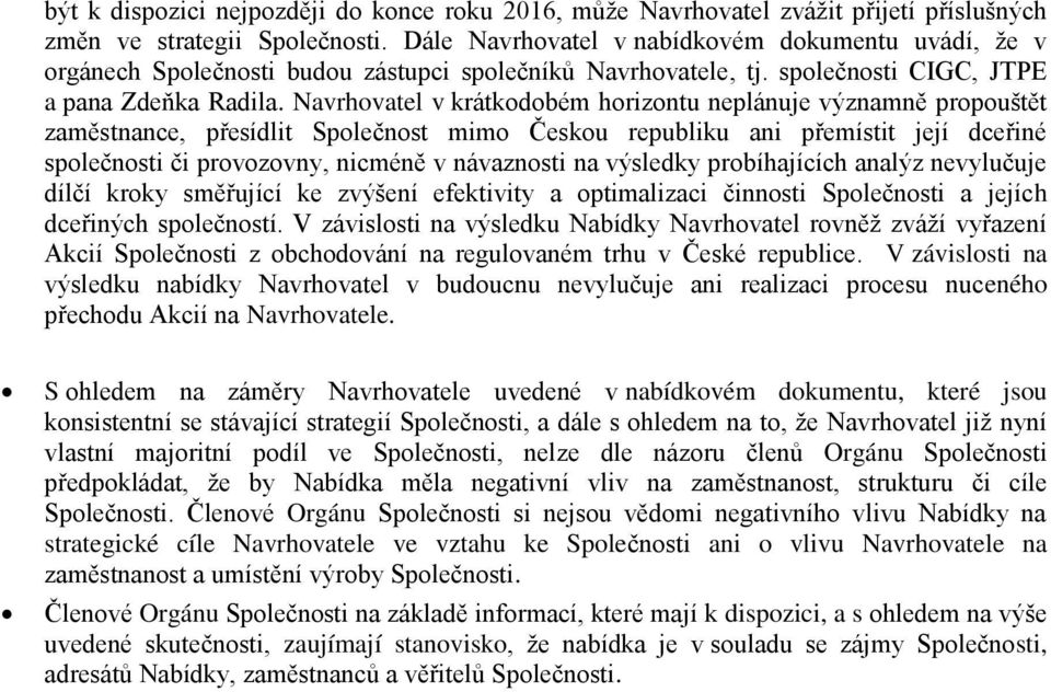 Navrhovatel v krátkodobém horizontu neplánuje významně propouštět zaměstnance, přesídlit Společnost mimo Českou republiku ani přemístit její dceřiné společnosti či provozovny, nicméně v návaznosti na