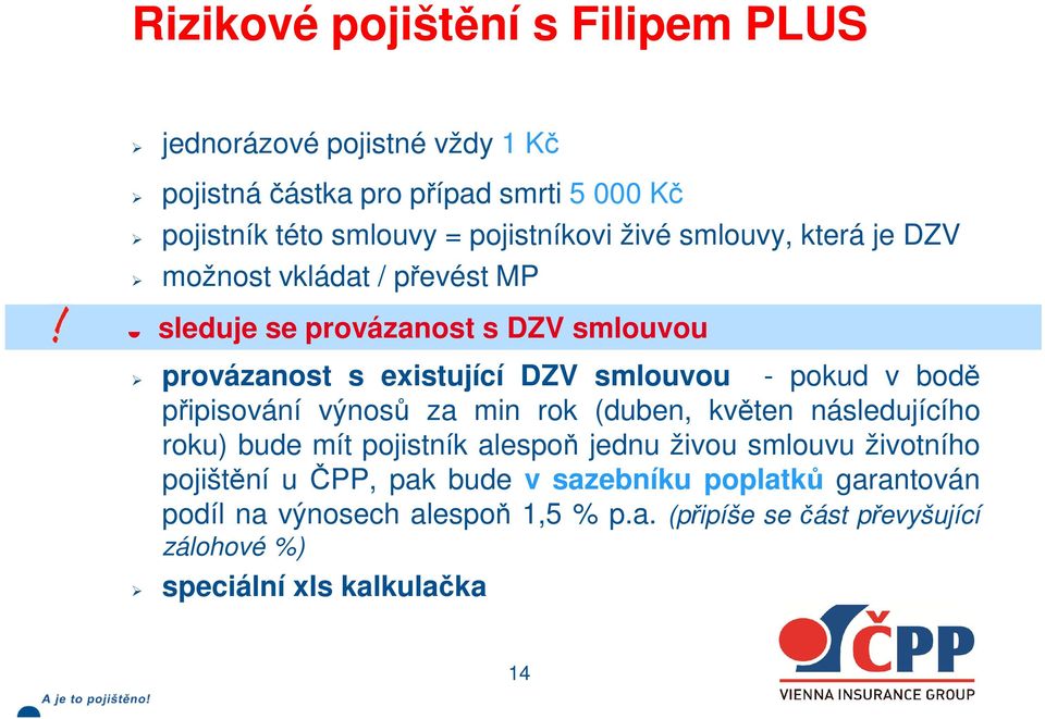 bodě připisování výnosů za min rok (duben, květen následujícího roku) bude mít pojistník alespoň jednu živou smlouvu životního pojištění u ČPP,