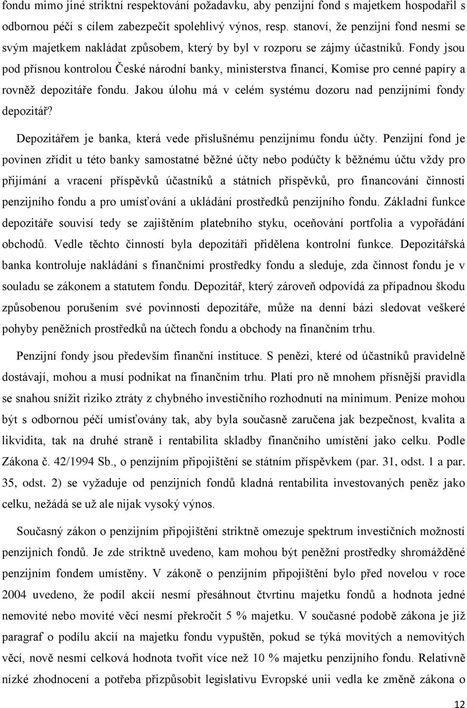 Fondy jsou pod přísnou kontrolou České národní banky, ministerstva financí, Komise pro cenné papíry a rovněž depozitáře fondu. Jakou úlohu má v celém systému dozoru nad penzijními fondy depozitář?