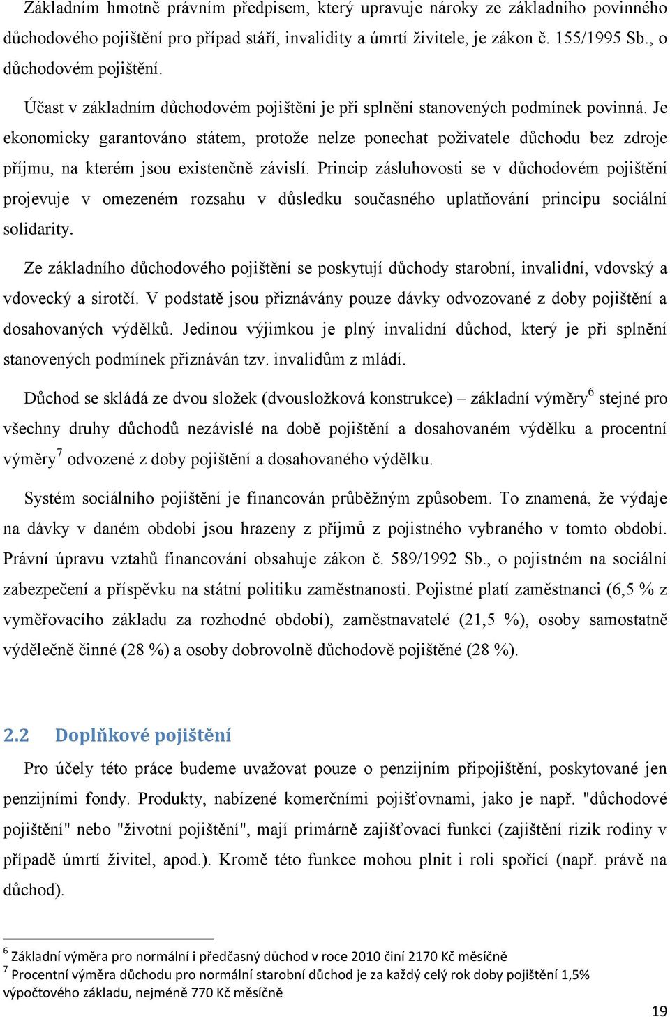 Je ekonomicky garantováno státem, protože nelze ponechat poživatele důchodu bez zdroje příjmu, na kterém jsou existenčně závislí.