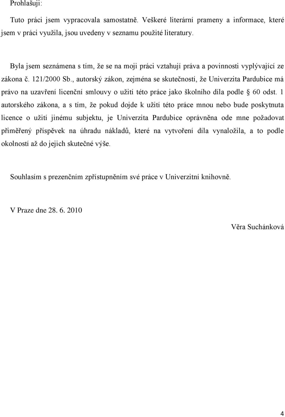 , autorský zákon, zejména se skutečností, že Univerzita Pardubice má právo na uzavření licenční smlouvy o užití této práce jako školního díla podle 60 odst.