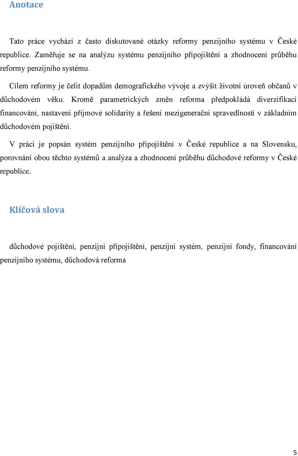 Cílem reformy je čelit dopadům demografického vývoje a zvýšit životní úroveň občanů v důchodovém věku.