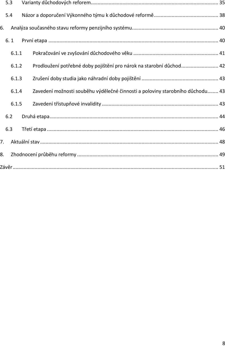 .. 42 6.1.3 Zrušení doby studia jako náhradní doby pojištění... 43 6.1.4 Zavedení možnosti souběhu výdělečné činnosti a poloviny starobního důchodu... 43 6.1.5 Zavedení třístupňové invalidity.