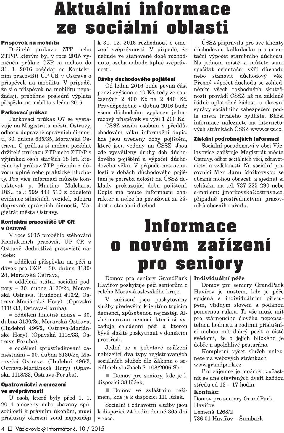 Parkovací prùkaz Parkovací prùkaz O7 se vystavuje na Magistrátu mìsta Ostravy, odboru dopravnì správních èinností, 30. dubna 635/35, Moravská Ostrava.