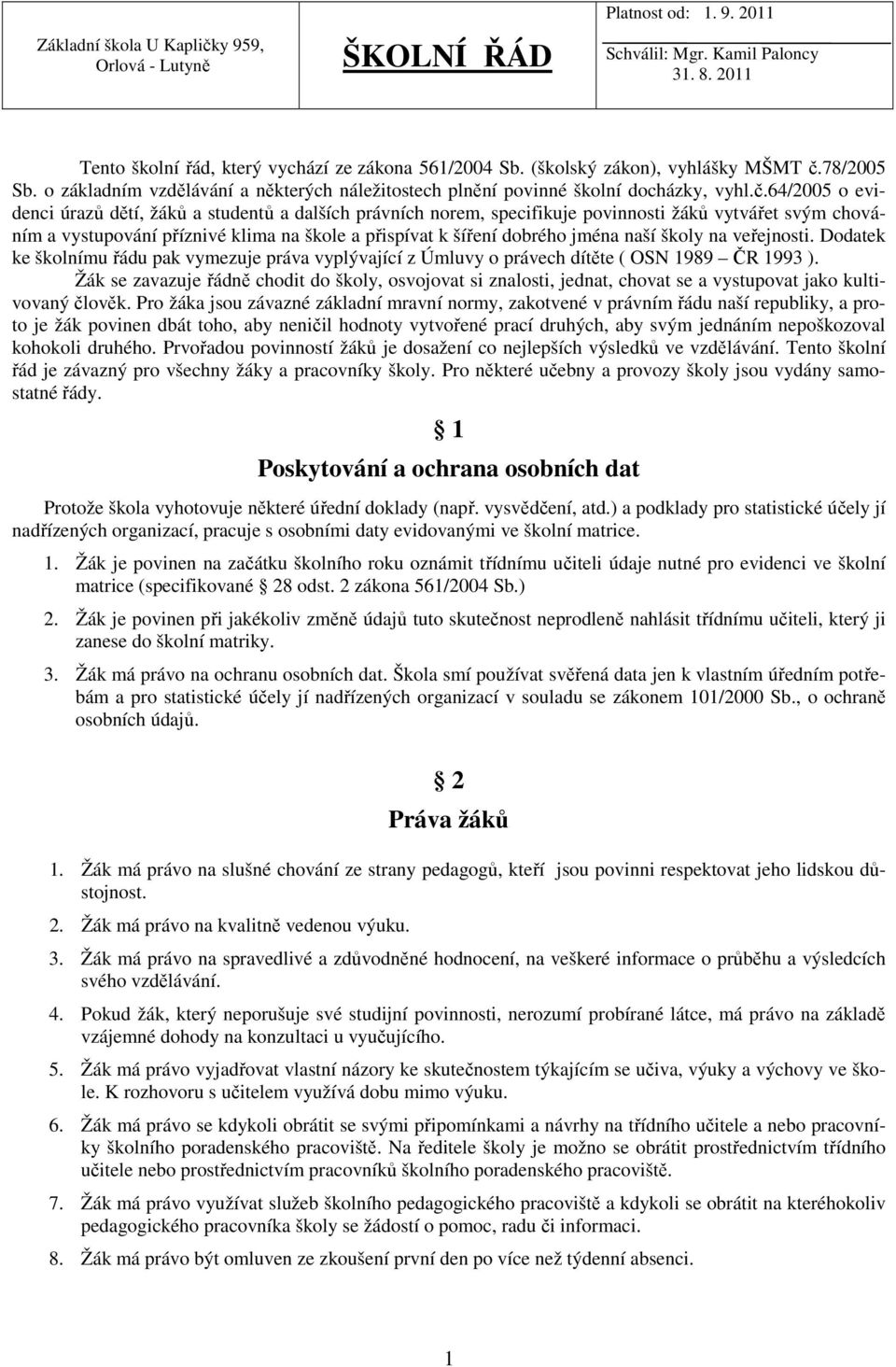 64/2005 o evidenci úrazů dětí, žáků a studentů a dalších právních norem, specifikuje povinnosti žáků vytvářet svým chováním a vystupování příznivé klima na škole a přispívat k šíření dobrého jména