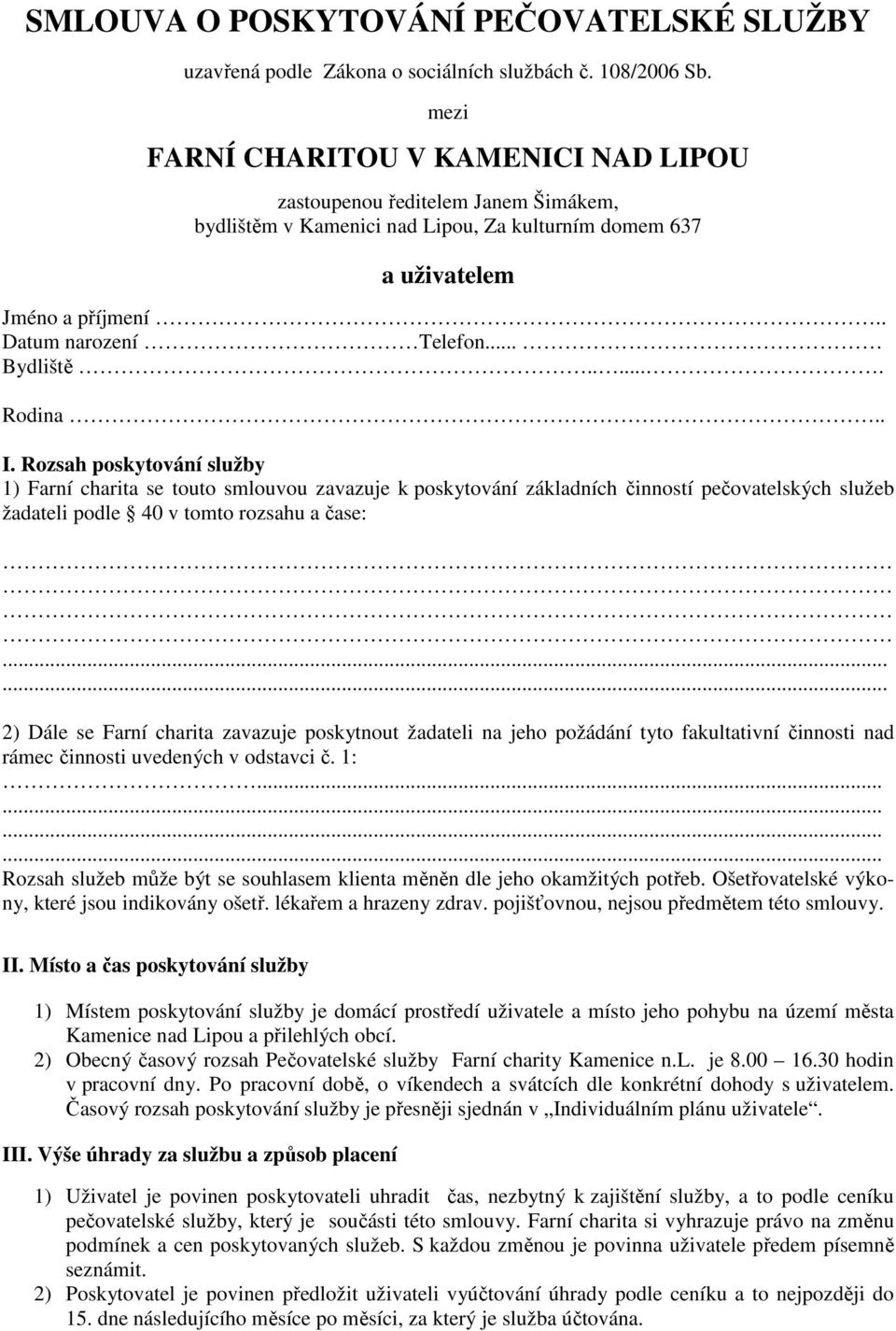 ..... Rodina.. I. Rozsah poskytování služby 1) Farní charita se touto smlouvou zavazuje k poskytování základních činností pečovatelských služeb žadateli podle 40 v tomto rozsahu a čase:.