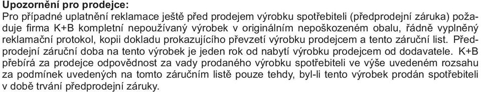 Předprodejní záruční doba na tento výrobek je jeden rok od nabytí výrobku prodejcem od dodavatele.