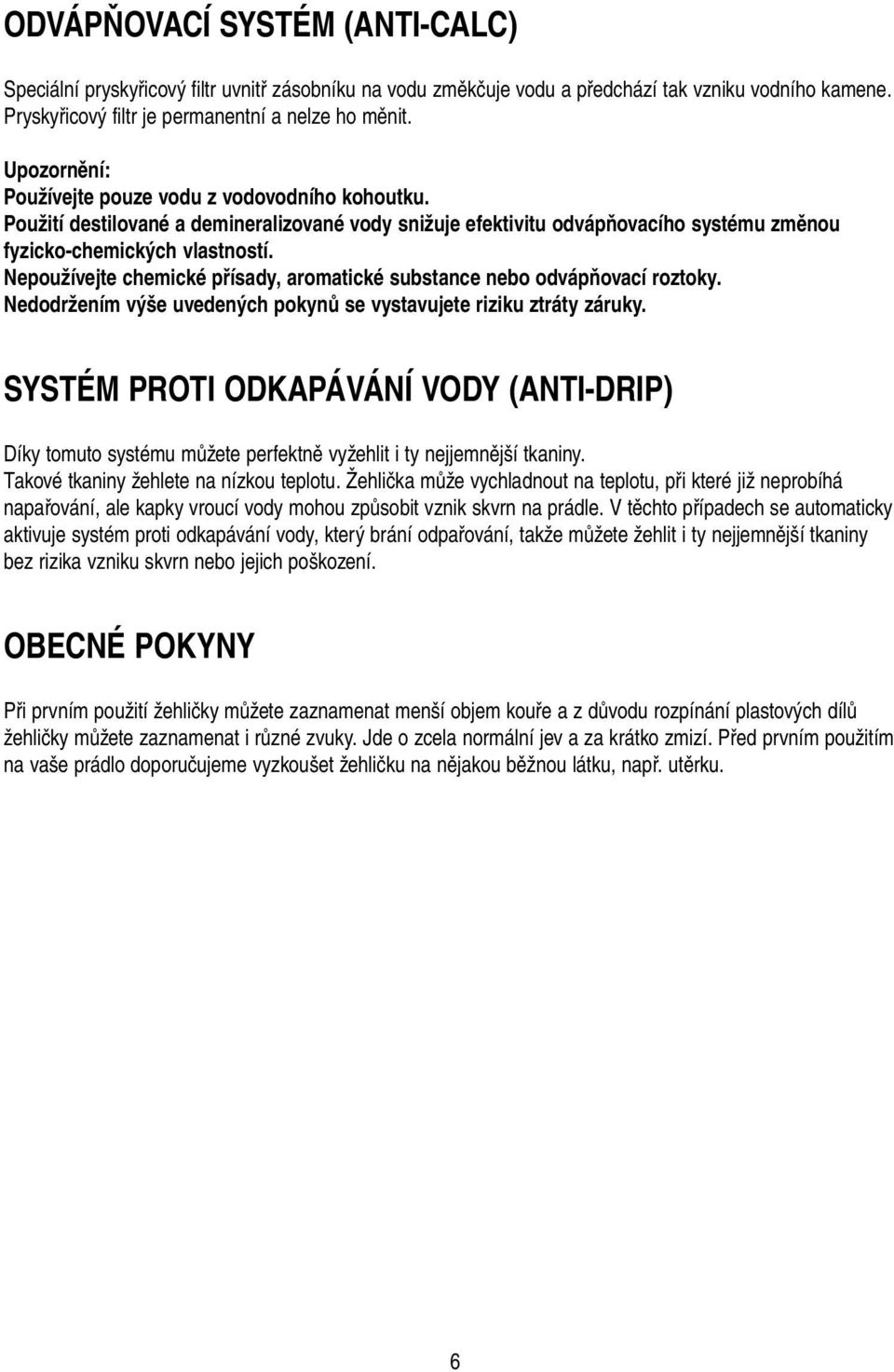 Nepoužívejte chemické přísady, aromatické substance nebo odvápňovací roztoky. Nedodržením výše uvedených pokynů se vystavujete riziku ztráty záruky.