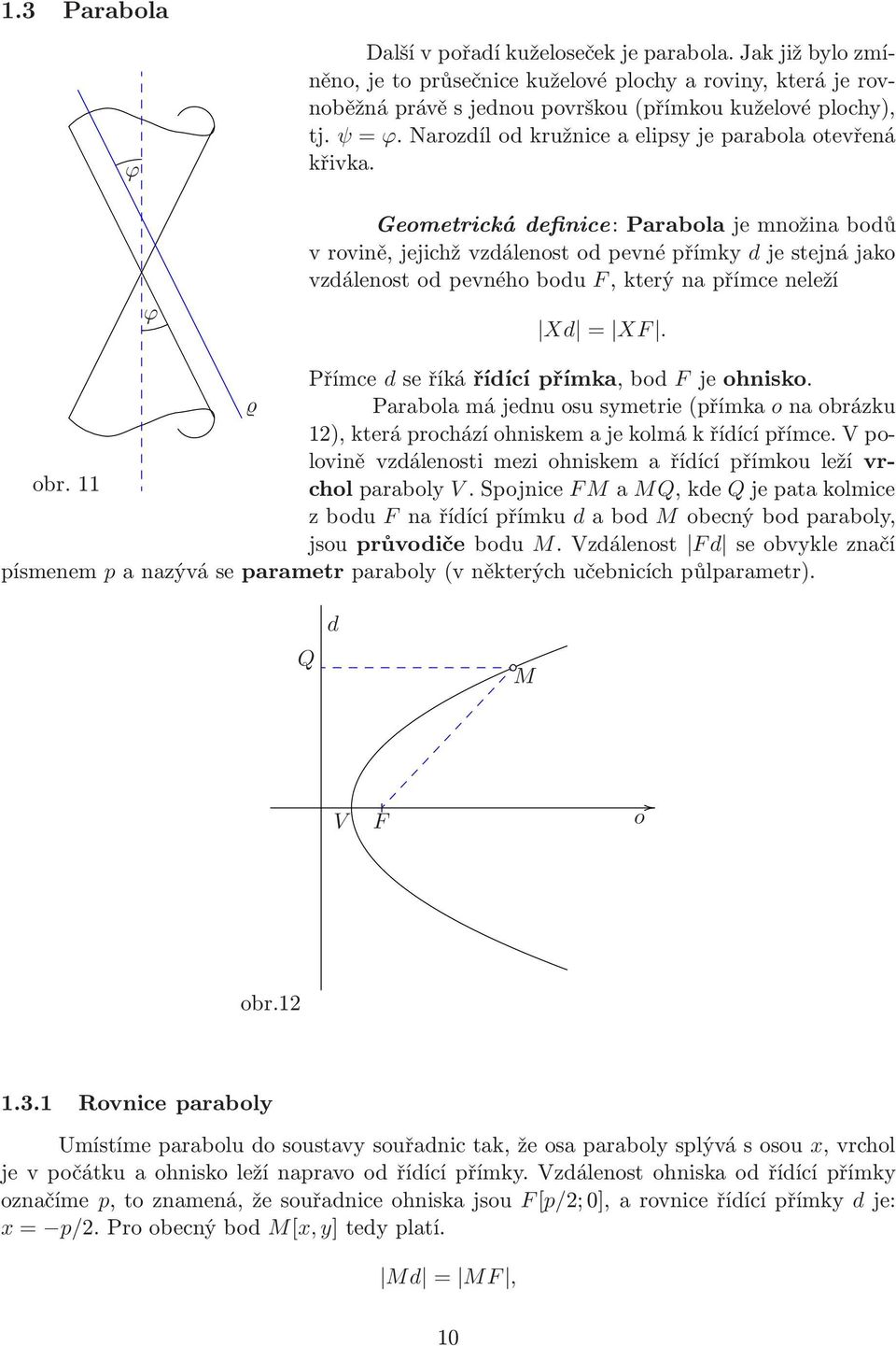 ϕ Geometrická definice: Parabola je množina bodů v rovině, jejichž vzdálenost od pevné přímk d je stejná jako vzdálenostodpevnéhobodu,kterýnapřímceneleží Xd = X.