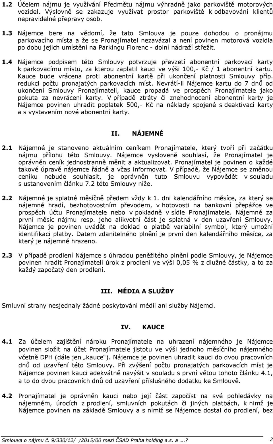 dolní nádraží střežit. 1.4 Nájemce podpisem této Smlouvy potvrzuje převzetí abonentní parkovací karty k parkovacímu místu, za kterou zaplatil kauci ve výši 100,- Kč / 1 abonentní kartu.