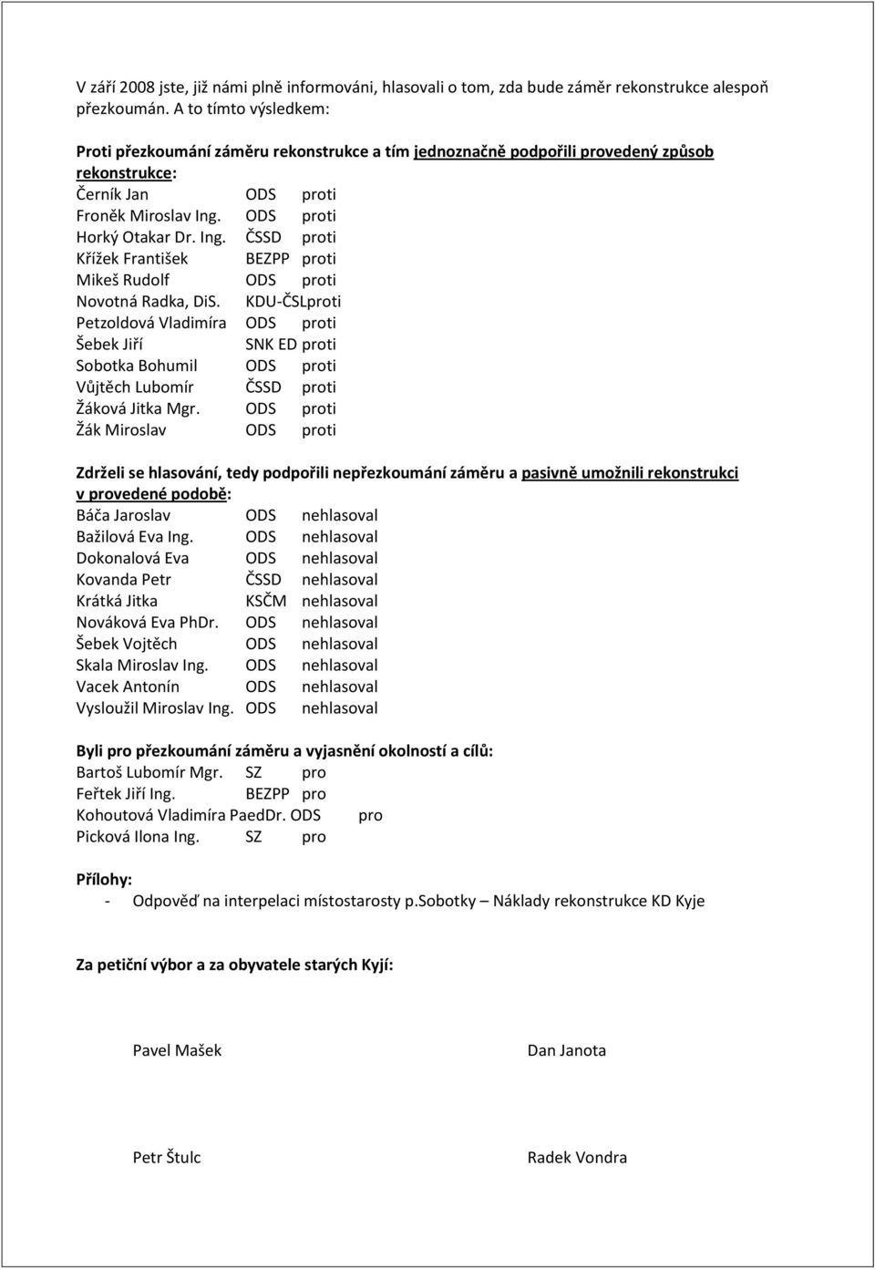 ODS proti Horký Otakar Dr. Ing. ČSSD proti Křížek František BEZPP proti Mikeš Rudolf ODS proti Novotná Radka, DiS.