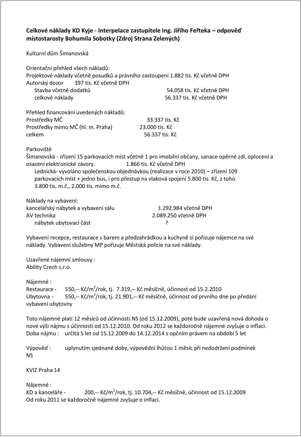 882 tis. Kč včetně DPH Autorský dozor 397 tis. Kč včetně DPH Stavba včetně dodatků 54.058 tis. Kč včetně DPH celkové náklady 56.337 tis.