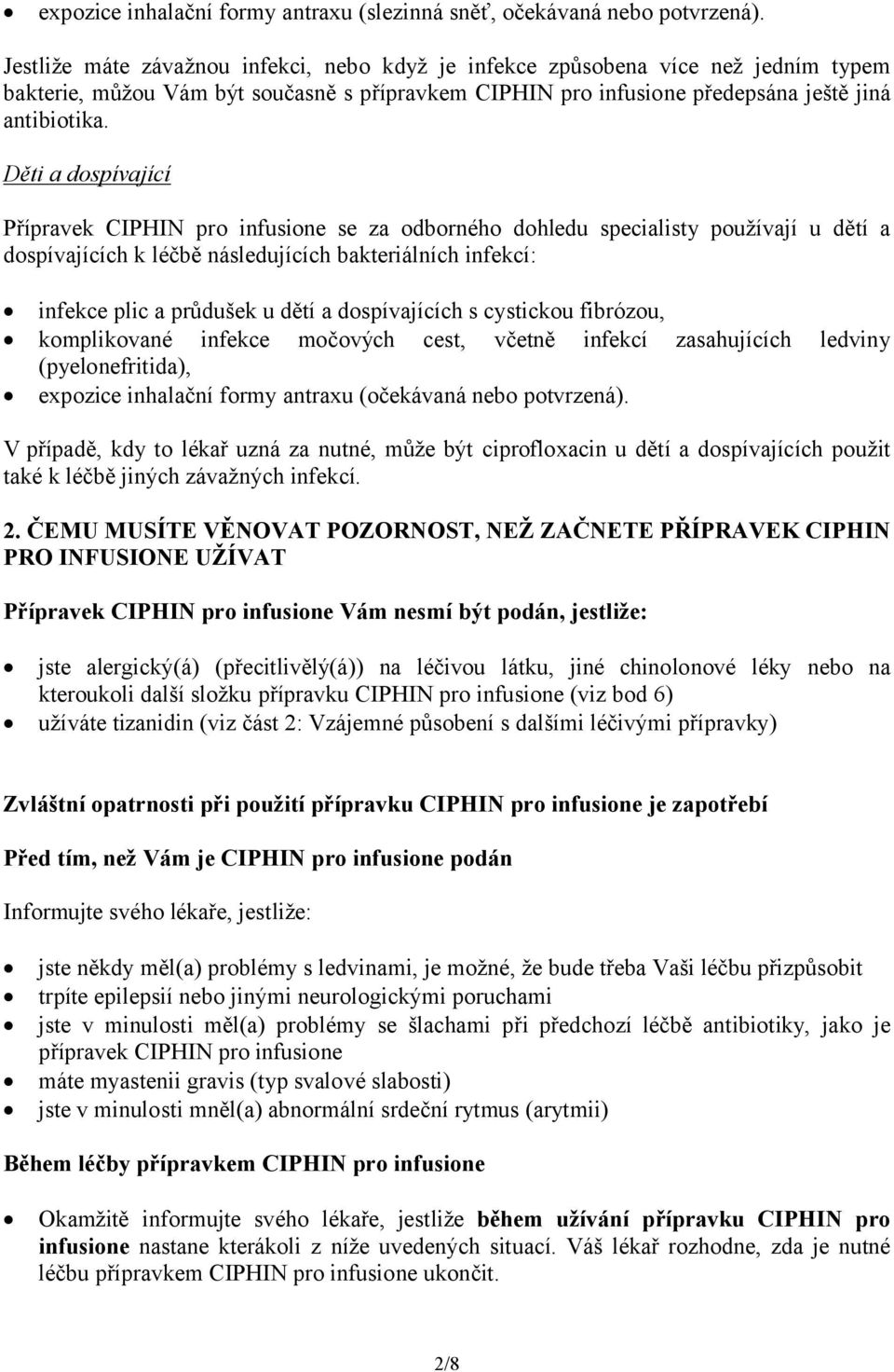 Děti a dospívající Přípravek CIPHIN pro infusione se za odborného dohledu specialisty používají u dětí a dospívajících k léčbě následujících bakteriálních infekcí: infekce plic a průdušek u dětí a