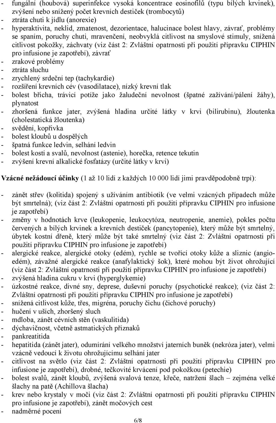 2: Zvláštní opatrnosti při použití přípravku CIPHIN pro infusione je zapotřebí), závrať - zrakové problémy - ztráta sluchu - zrychlený srdeční tep (tachykardie) - rozšíření krevních cév