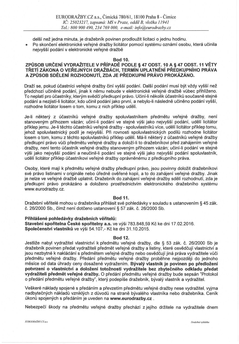 Po skončení elektronické veřejné dražby licitátor pomocí systému oznámí osobu, která učinila nejvyšší podání v elektronické veřejné dražbě Bod 10. ZPŮSOB URČENí VYDRAŽiTELE V PŘíPADĚ PODLE 47 ODST.