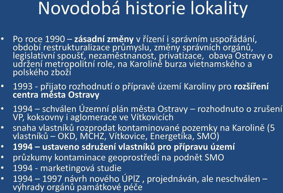 plán města Ostravy rozhodnuto o zrušení VP, koksovny i aglomerace ve Vítkovicích snaha vlastníků rozprodat kontaminované pozemky na Karolině (5 vlastníků OKD, MCHZ, Vítkovice, Energetika, SMO) 1994