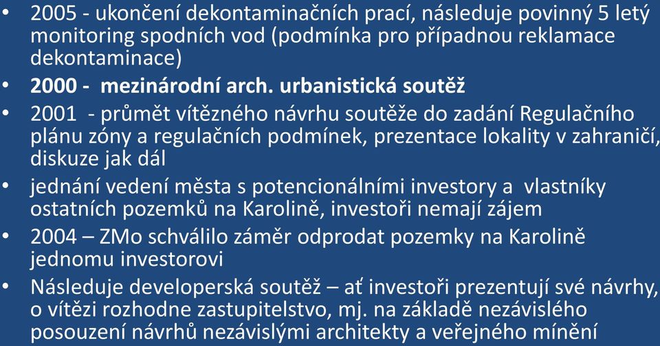 vedení města s potencionálními investory a vlastníky ostatních pozemků na Karolině, investoři nemají zájem 2004 ZMo schválilo záměr odprodat pozemky na Karolině jednomu