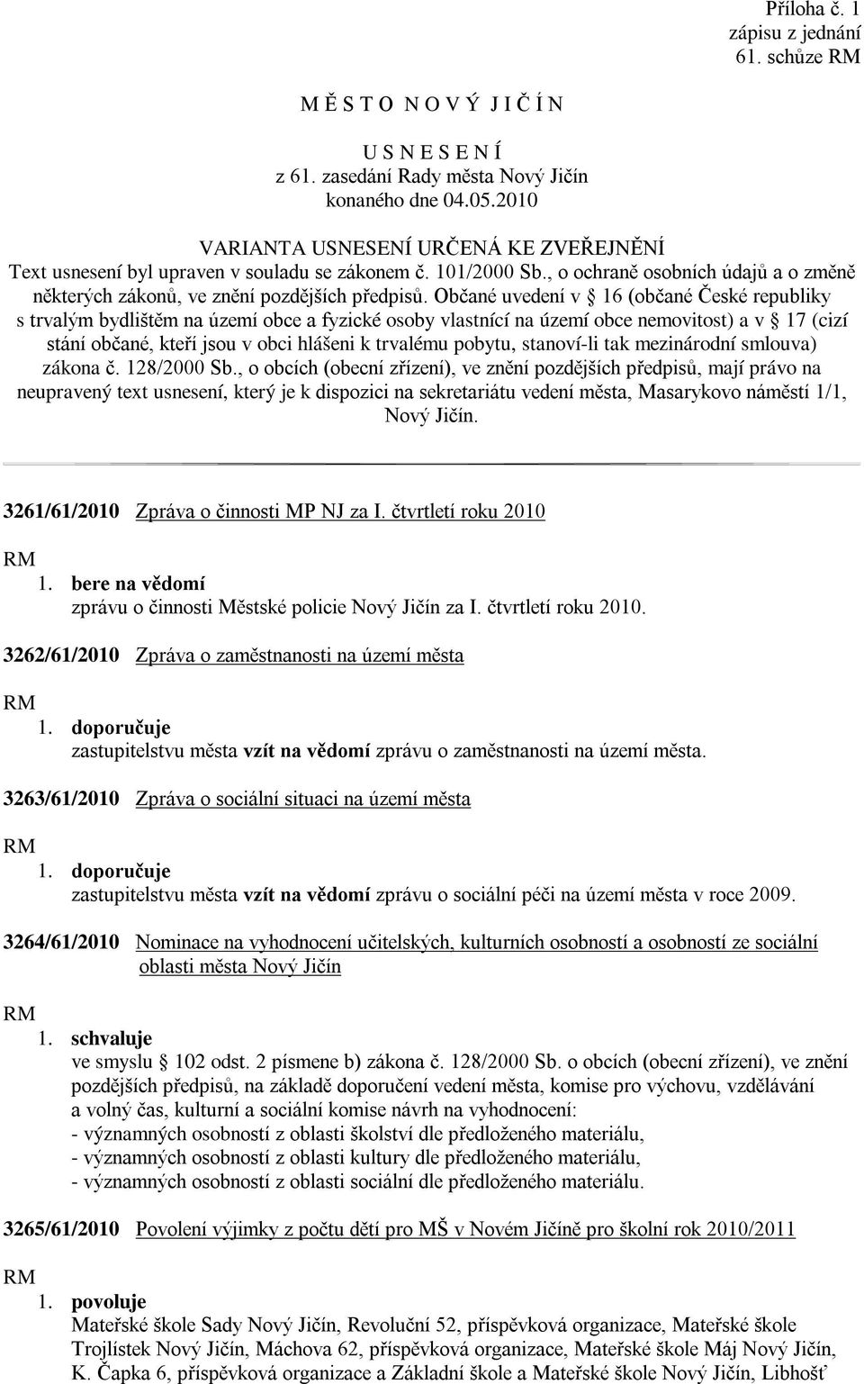 Občané uvedení v 16 (občané České republiky s trvalým bydlištěm na území obce a fyzické osoby vlastnící na území obce nemovitost) a v 17 (cizí stání občané, kteří jsou v obci hlášeni k trvalému