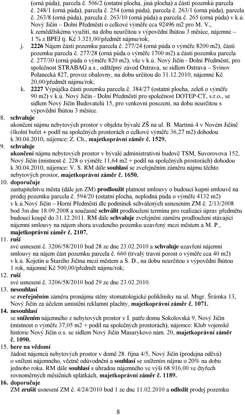 , k zemědělskému využití, na dobu neurčitou s výpovědní lhůtou 3 měsíce, nájemné 1 % z BPEJ tj. Kč 3.321,00/předmět nájmu/rok; j. 2226 Nájem části pozemku parcela č.