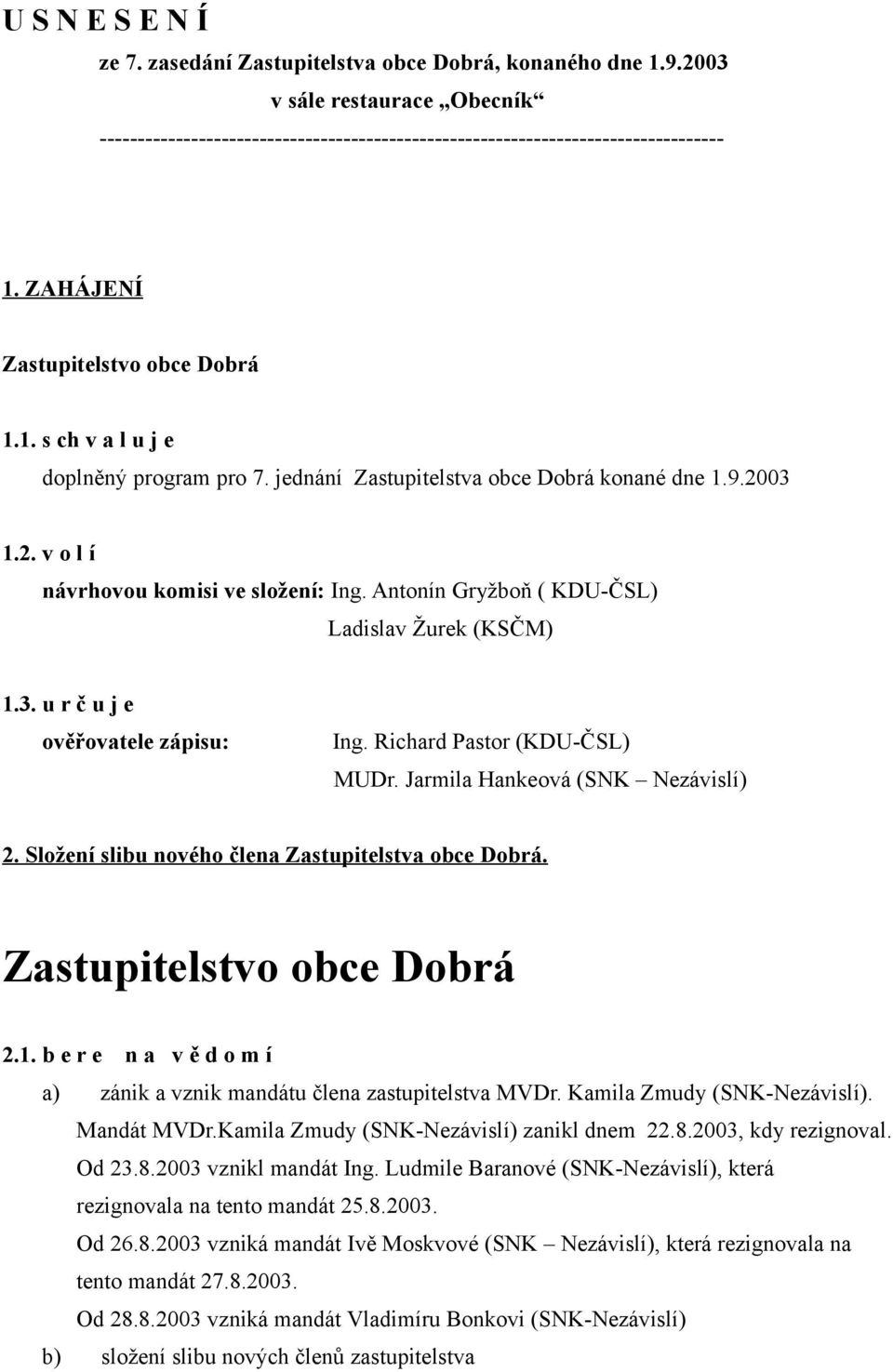 Antonín Gryžboň ( KDU-ČSL) Ladislav Žurek (KSČM) 1.3. u r č u j e ověřovatele zápisu: Ing. Richard Pastor (KDU-ČSL) MUDr. Jarmila Hankeová (SNK Nezávislí) 2.