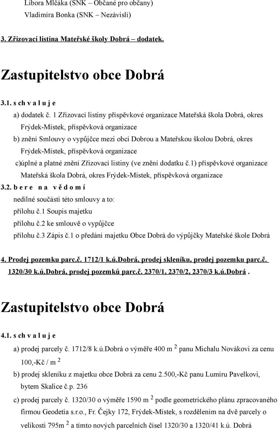 Frýdek-Místek, příspěvková organizace c)úplné a platné znění Zřizovací listiny (ve znění dodatku č.1) příspěvkové organizace Mateřská škola Dobrá, okres Frýdek-Místek, příspěvková organizace 3.2.