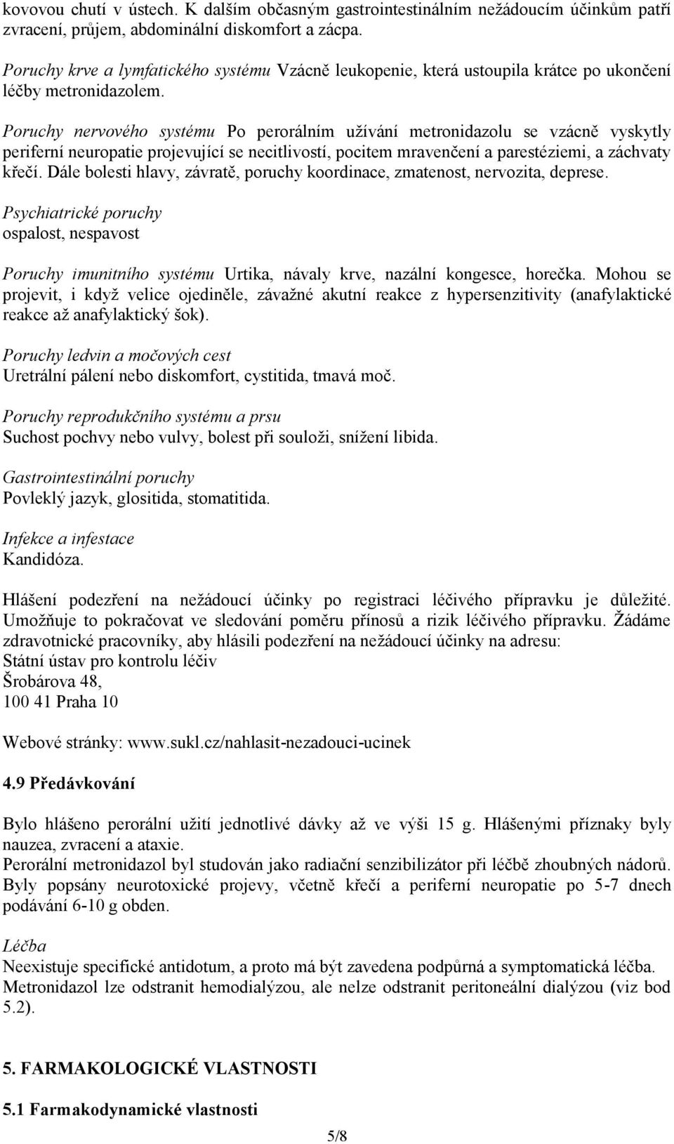 Poruchy nervového systému Po perorálním užívání metronidazolu se vzácně vyskytly periferní neuropatie projevující se necitlivostí, pocitem mravenčení a parestéziemi, a záchvaty křečí.