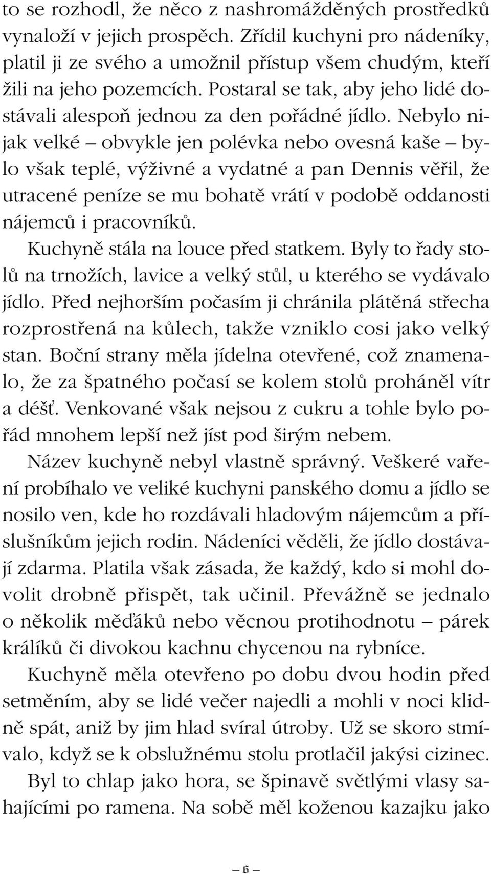 Nebylo nijak velké obvykle jen polévka nebo ovesná ka e bylo v ak teplé, v Ïivné a vydatné a pan Dennis vûfiil, Ïe utracené peníze se mu bohatû vrátí v podobû oddanosti nájemcû i pracovníkû.