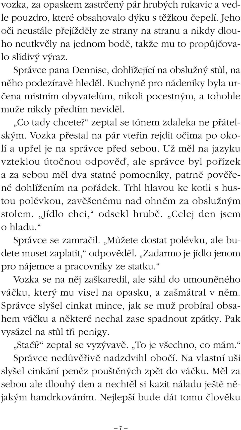 Správce pana Dennise, dohlíïející na obsluïn stûl, na nûho podezíravû hledûl. Kuchynû pro nádeníky byla urãena místním obyvatelûm, nikoli pocestn m, a tohohle muïe nikdy pfiedtím nevidûl.