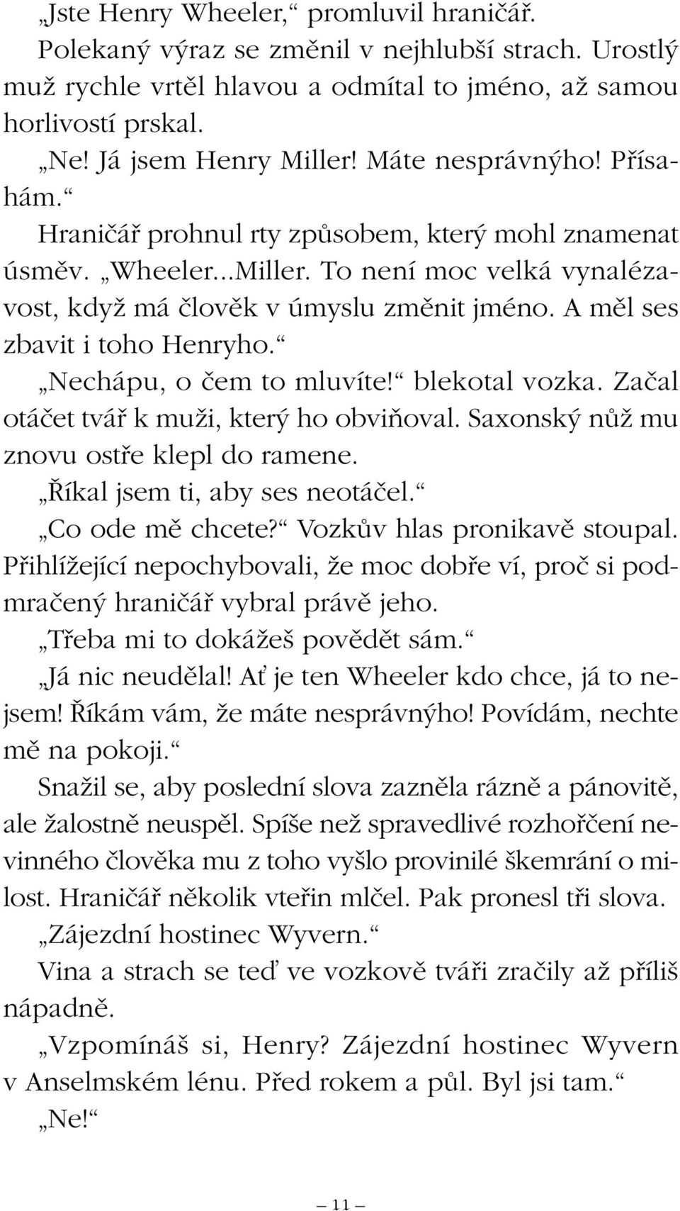 A mûl ses zbavit i toho Henryho. Nechápu, o ãem to mluvíte! blekotal vozka. Zaãal otáãet tváfi k muïi, kter ho obviàoval. Saxonsk nûï mu znovu ostfie klepl do ramene. íkal jsem ti, aby ses neotáãel.