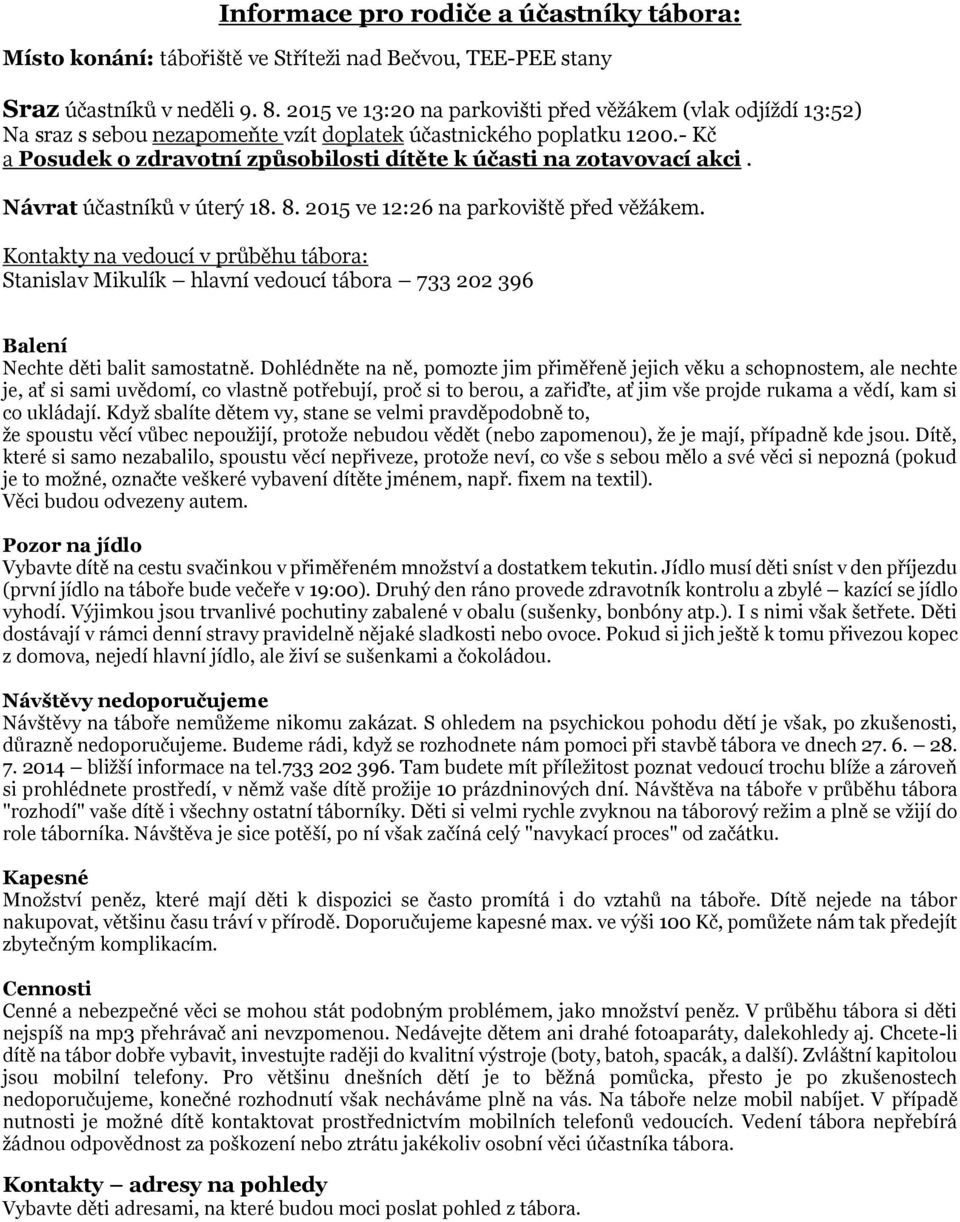 - Kč a Posudek o zdravotní způsobilosti dítěte k účasti na zotavovací akci. Návrat účastníků v úterý 18. 8. 2015 ve 12:26 na parkoviště před věžákem.