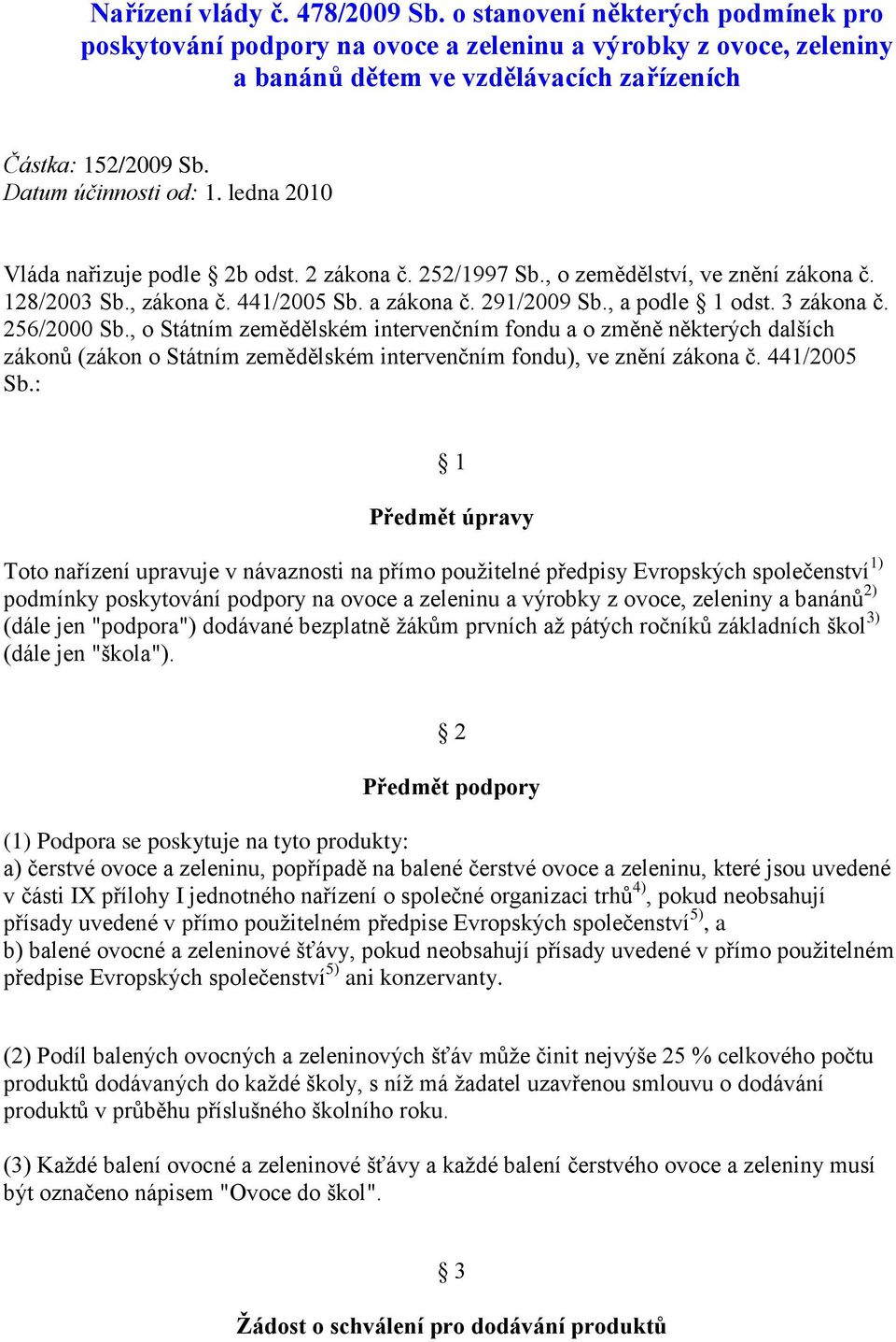 , a podle 1 odst. 3 zákona č. 256/2000 Sb., o Státním zemědělském intervenčním fondu a o změně některých dalších zákonů (zákon o Státním zemědělském intervenčním fondu), ve znění zákona č.