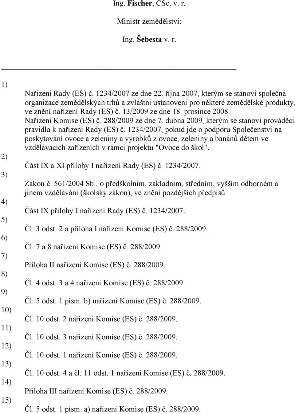 Nařízení Komise (ES) č. 288/2009 ze dne 7. dubna 2009, kterým se stanoví prováděcí pravidla k nařízení Rady (ES) č.