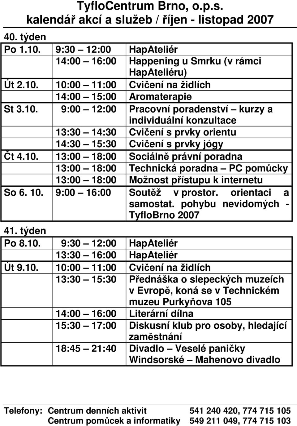 10. 13:00 18:00 Sociálně právní poradna So 6. 10. 9:00 16:00 Soutěž v prostor. orientaci a samostat. pohybu nevidomých - TyfloBrno 2007 41. týden Po 8.10. 9:30 12:00 HapAteliér Út 9.