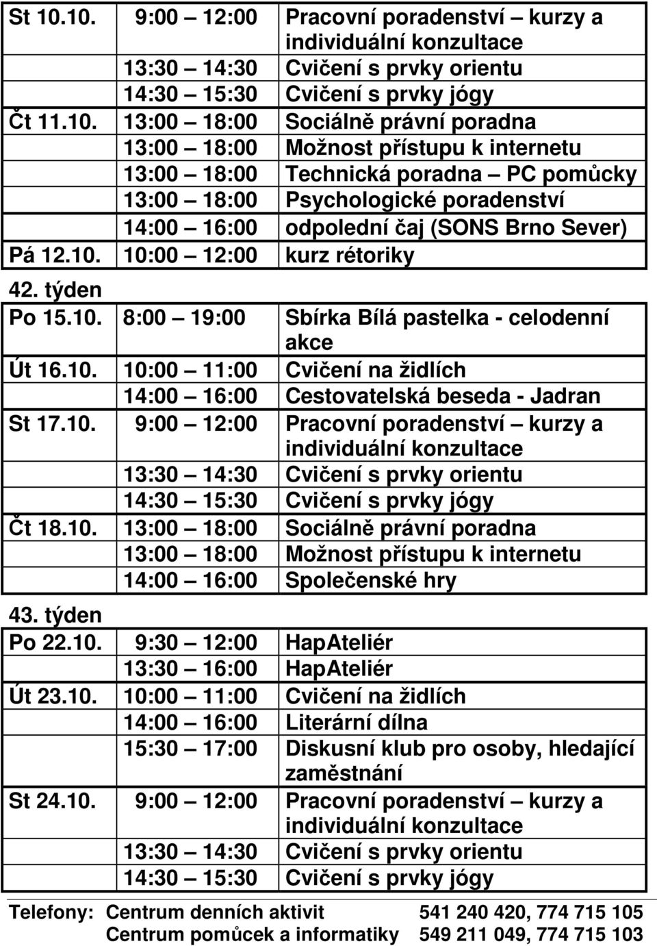 10. 9:00 12:00 Pracovní poradenství kurzy a Čt 18.10. 13:00 18:00 Sociálně právní poradna 43. týden Po 22.10. 9:30 12:00 HapAteliér Út 23.10. 10:00 11:00 Cvičení na židlích St 24.