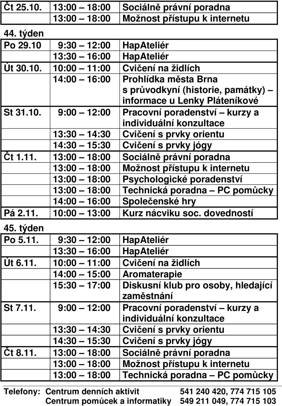 dovedností 45. týden Po 5.11. 9:30 12:00 HapAteliér Út 6.11. 10:00 11:00 Cvičení na židlích 14:00 15:00 Aromaterapie St 7.11. 9:00 12:00 Pracovní poradenství kurzy a Čt 8.