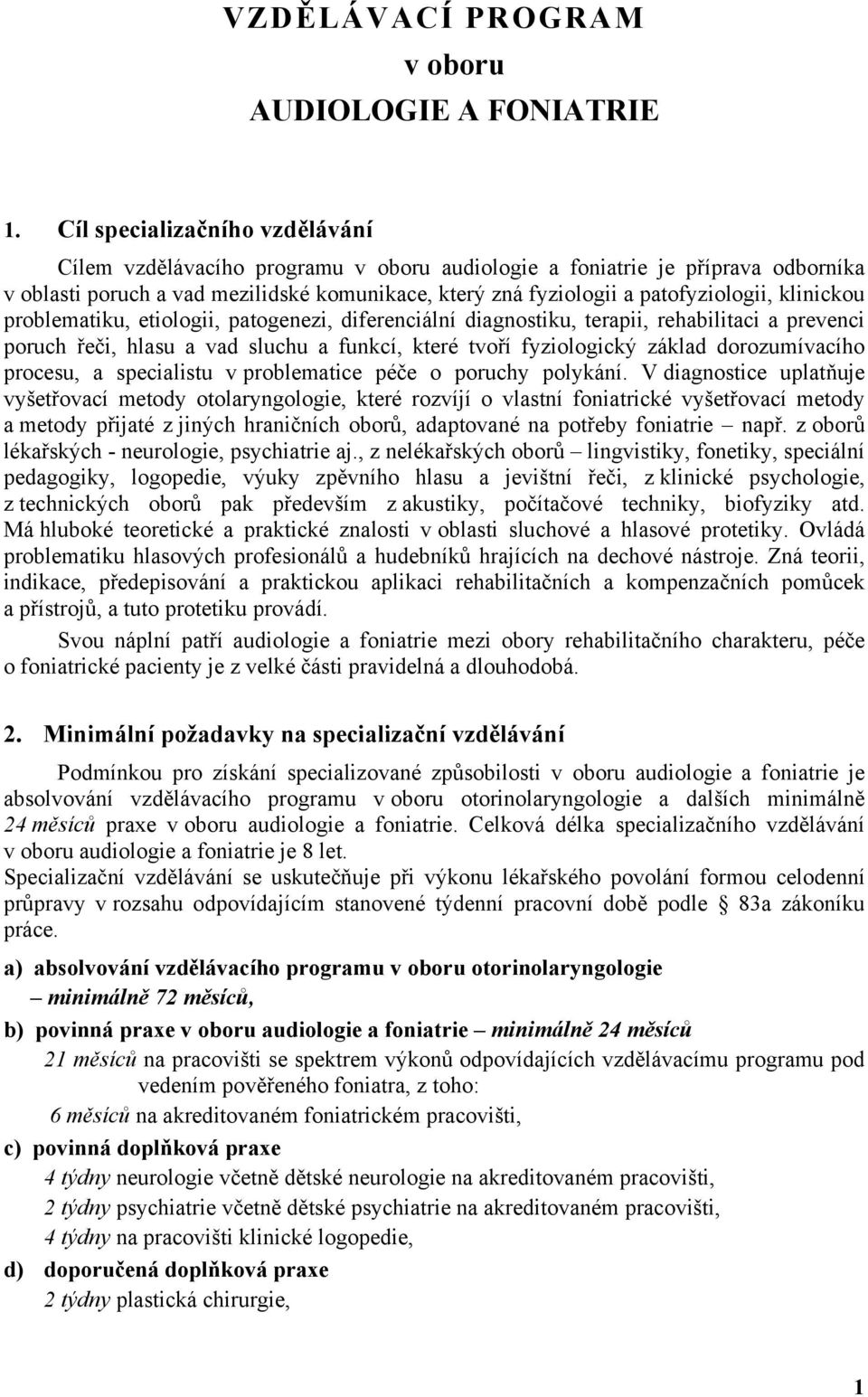 klinickou problematiku, etiologii, patogenezi, diferenciální diagnostiku, terapii, rehabilitaci a prevenci poruch řeči, hlasu a vad sluchu a funkcí, které tvoří fyziologický základ dorozumívacího