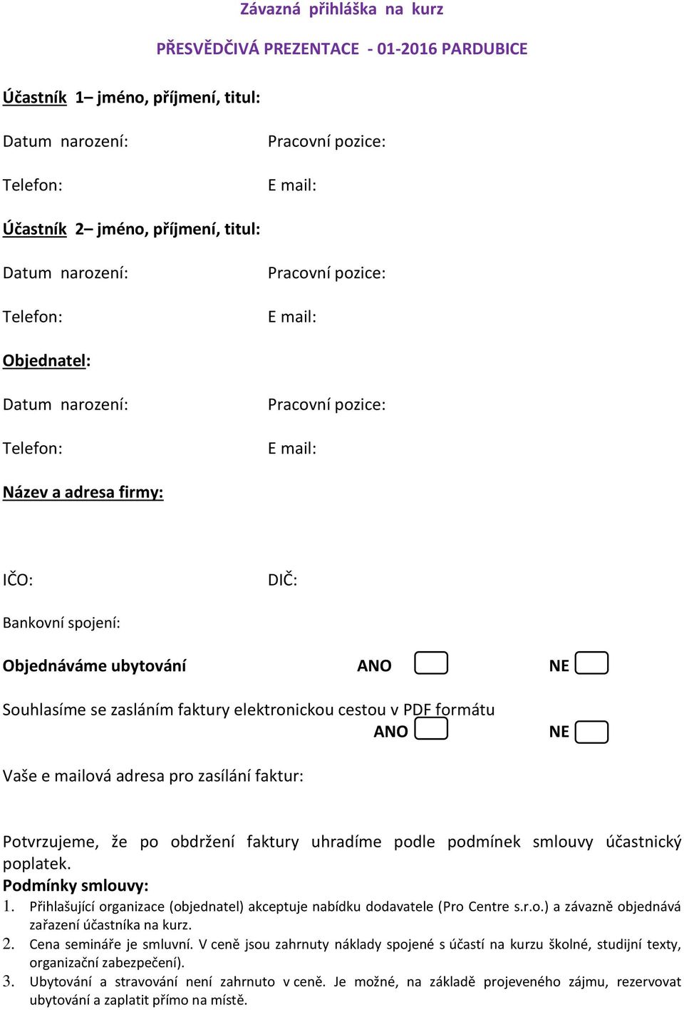 zasláním faktury elektronickou cestou v PDF formátu ANO NE Vaše e mailová adresa pro zasílání faktur: Potvrzujeme, že po obdržení faktury uhradíme podle podmínek smlouvy účastnický poplatek.