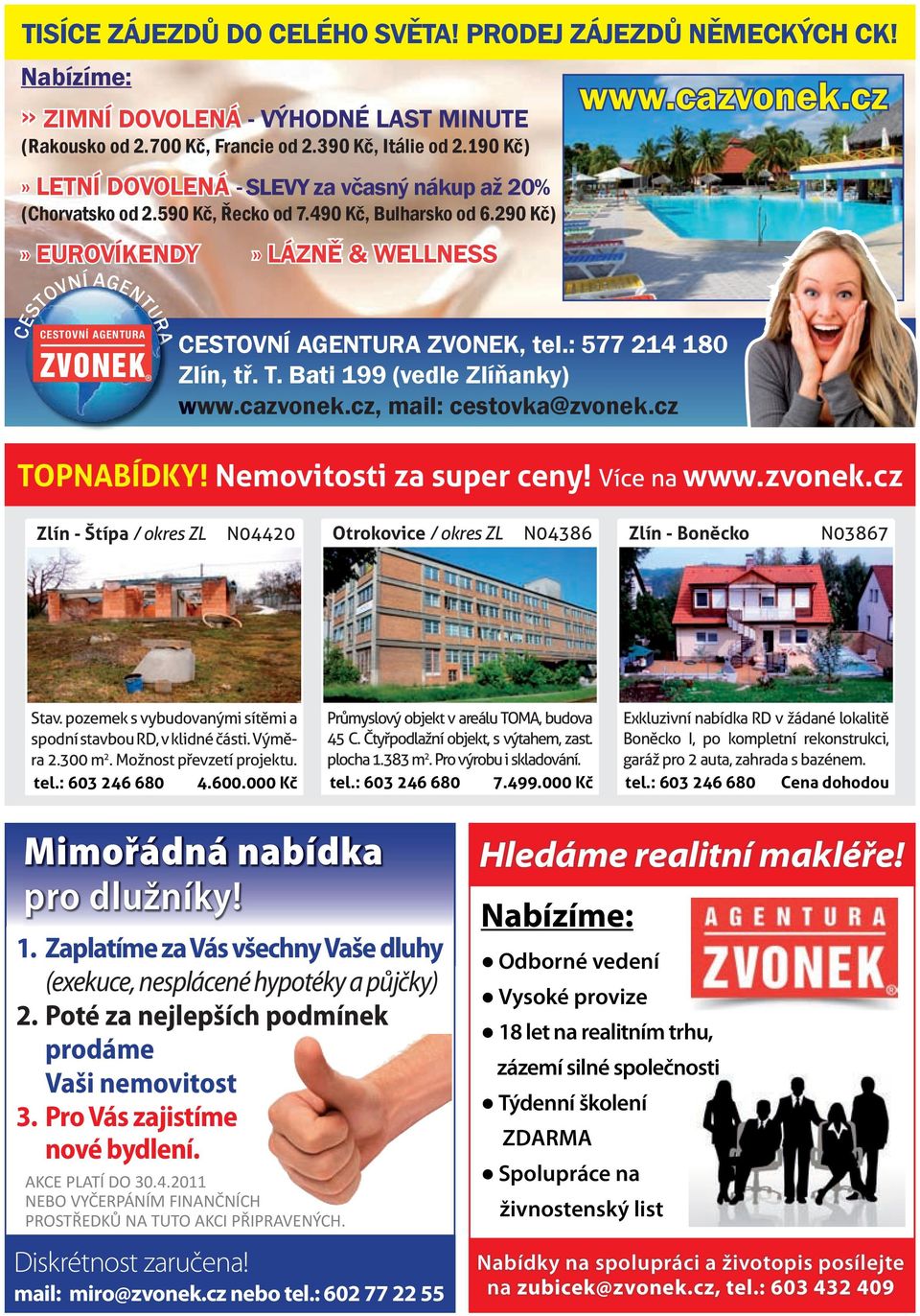 cz RA CESTOVNÍ AGENTURA CESTOVNÍ AGENTURA ZVONEKR CESTOVNÍ AGENTURA ZVONEK, tel.: 577 14 180, tř. T. Bati 199 (vedle Zlíňanky) www.cazvonek.cz, mail: cestovka@zvonek.cz TOPNaBíDKy!