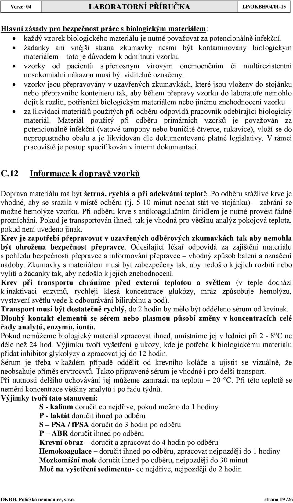 vzorky od pacientů s přenosným virovým onemocněním či multirezistentní nosokomiální nákazou musí být viditelně označeny.