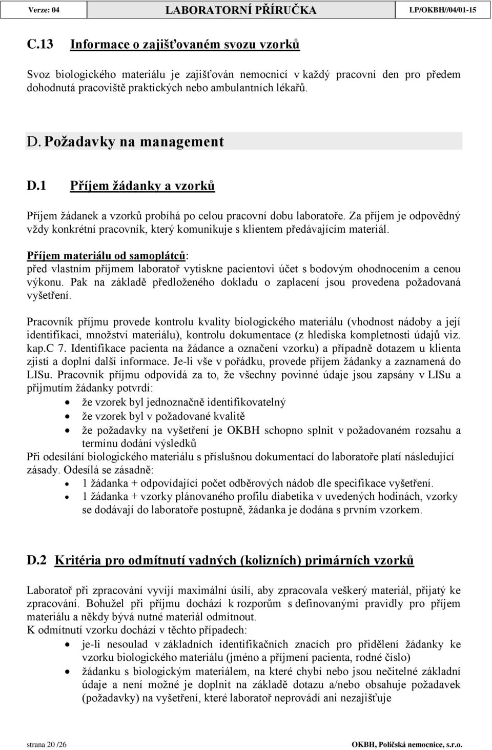 Požadavky na management D.1 Příjem žádanky a vzorků Příjem žádanek a vzorků probíhá po celou pracovní dobu laboratoře.