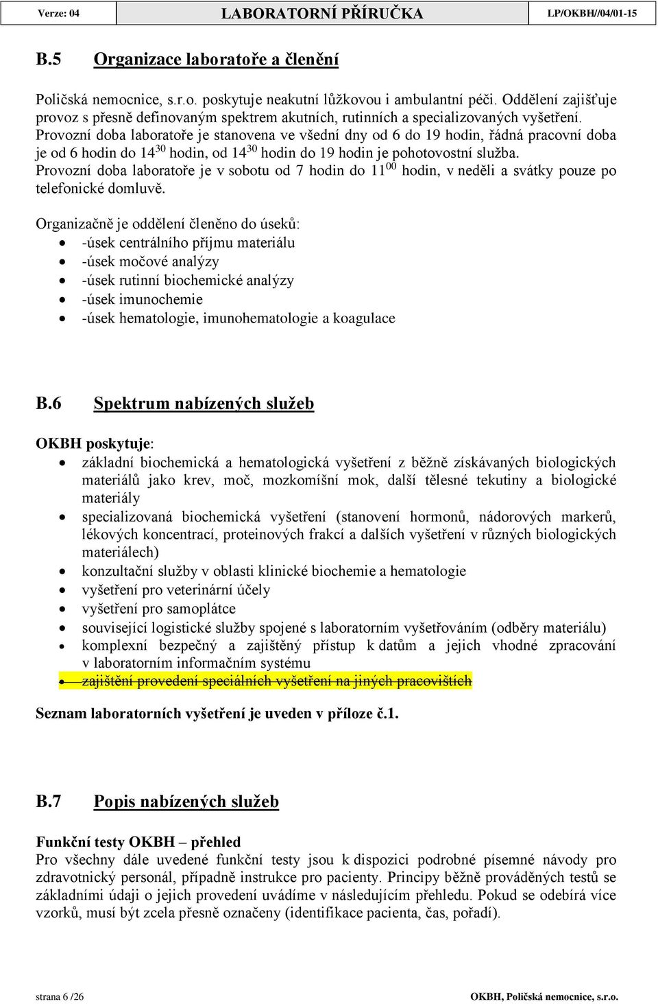 Provozní doba laboratoře je stanovena ve všední dny od 6 do 19 hodin, řádná pracovní doba je od 6 hodin do 14 30 hodin, od 14 30 hodin do 19 hodin je pohotovostní služba.