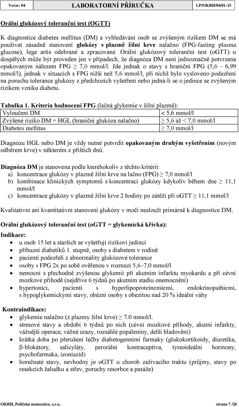 Orální glukózový toleranční test (ogtt) u dospělých může být proveden jen v případech, že diagnóza DM není jednoznačně potvrzena opakovaným nálezem FPG 7,0 mmol/l.