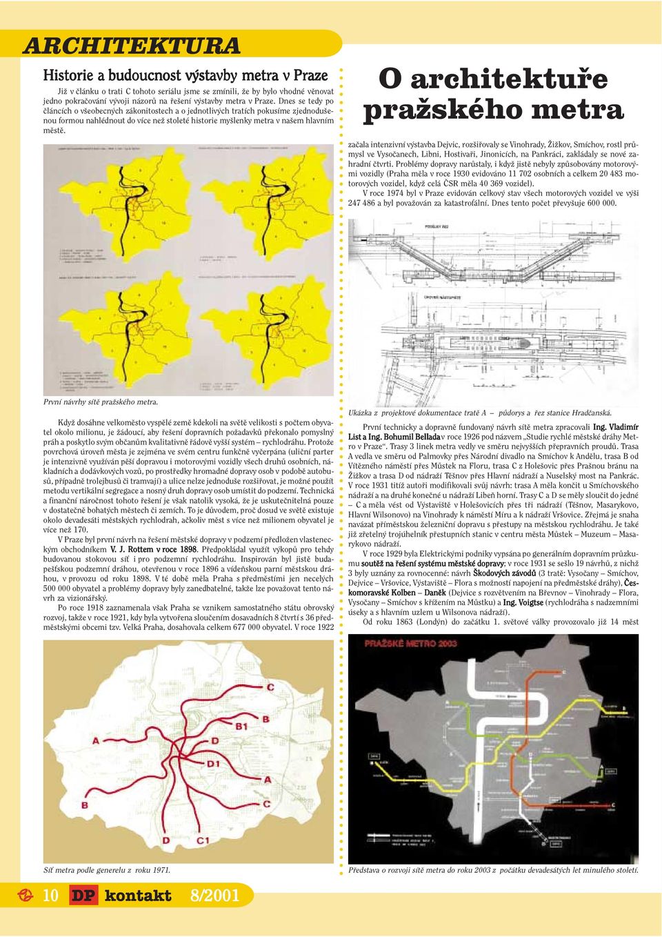 O architektuře pražského metra zaëala intenzivnì v stavba Dejvic, rozöi ovaly se Vinohrady, éiûkov, SmÌchov, rostl pr mysl ve VysoËanech, Libni, Hostiva i, JinonicÌch, na Pankr ci, zakl daly se novè