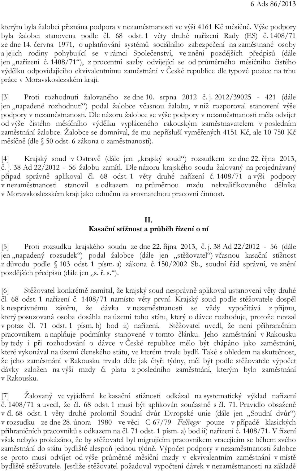 1408/71 ), z procentní sazby odvíjející se od průměrného měsíčního čistého výdělku odpovídajícího ekvivalentnímu zaměstnání v České republice dle typové pozice na trhu práce v Moravskoslezském kraji.