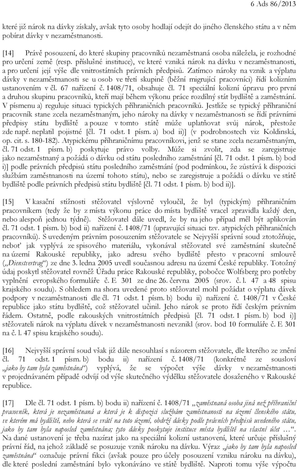 příslušné instituce), ve které vzniká nárok na dávku v nezaměstnanosti, a pro určení její výše dle vnitrostátních právních předpisů.